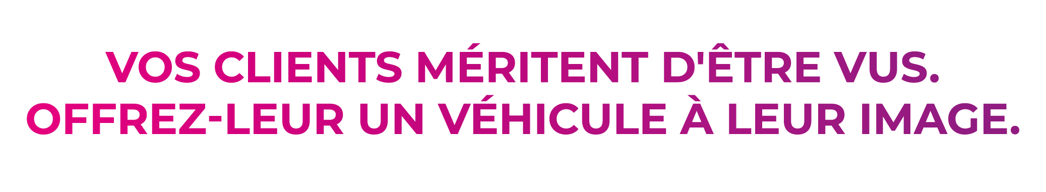Vos Clients méritent d'être vus.